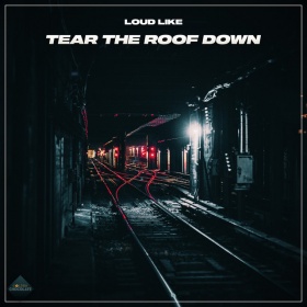 LOUD LIKE - TEAR THE ROOF DOWN